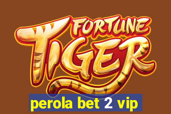 perola bet 2 vip